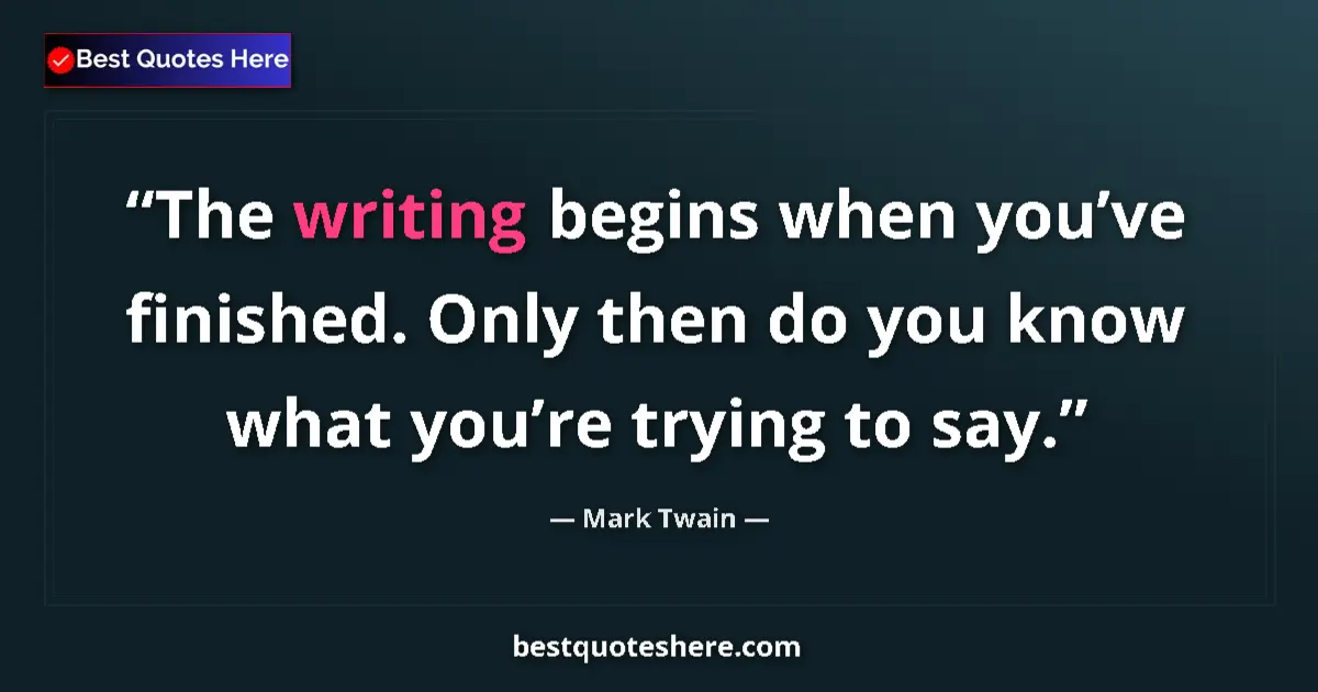 Image for the quote by Mark Twain: The writing begins when you’ve finished. Only then do you know what you’re trying to say....