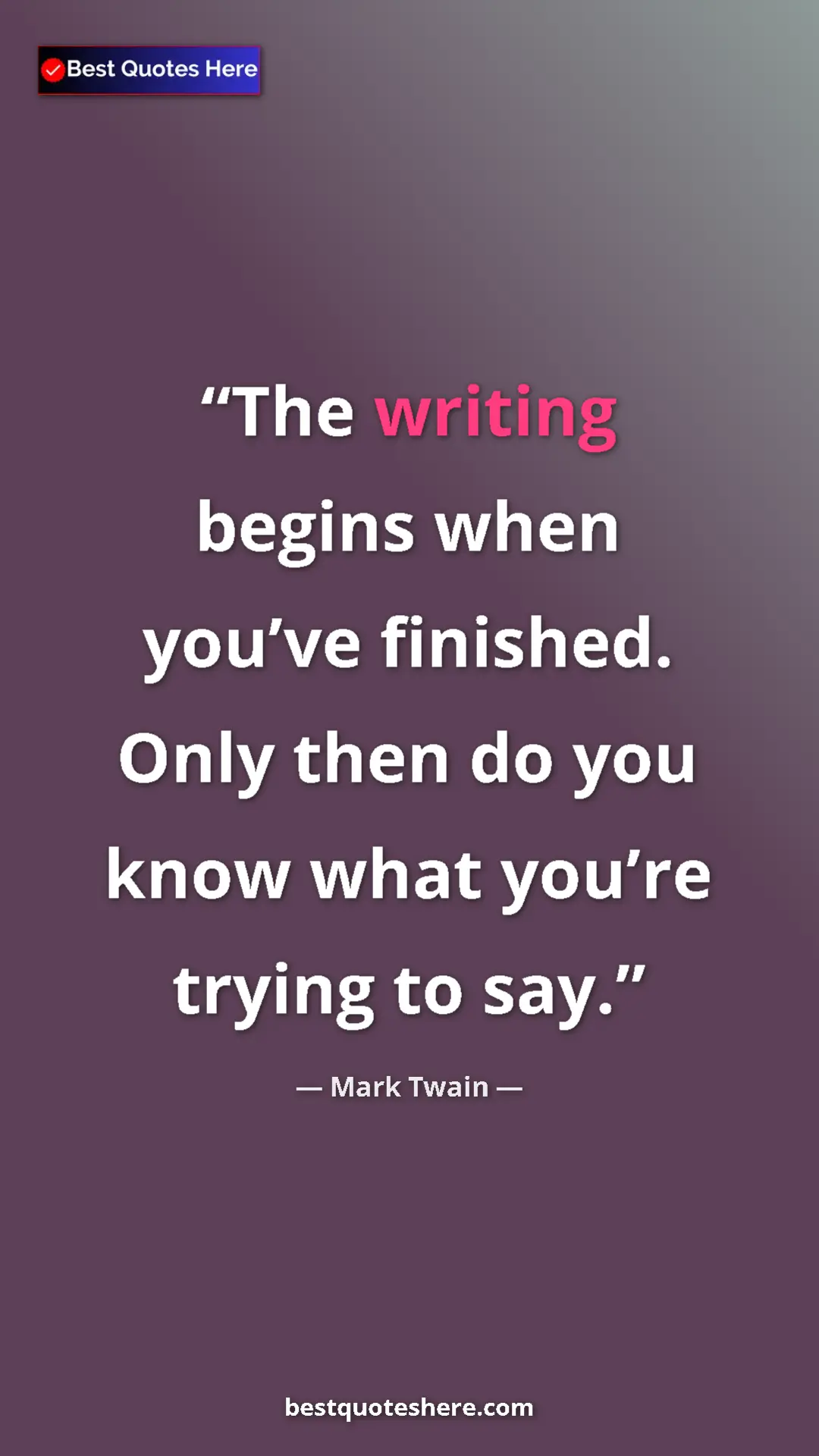Pinterest quote poster by Mark Twain: "The writing begins when you’ve finished. Only then do you..."