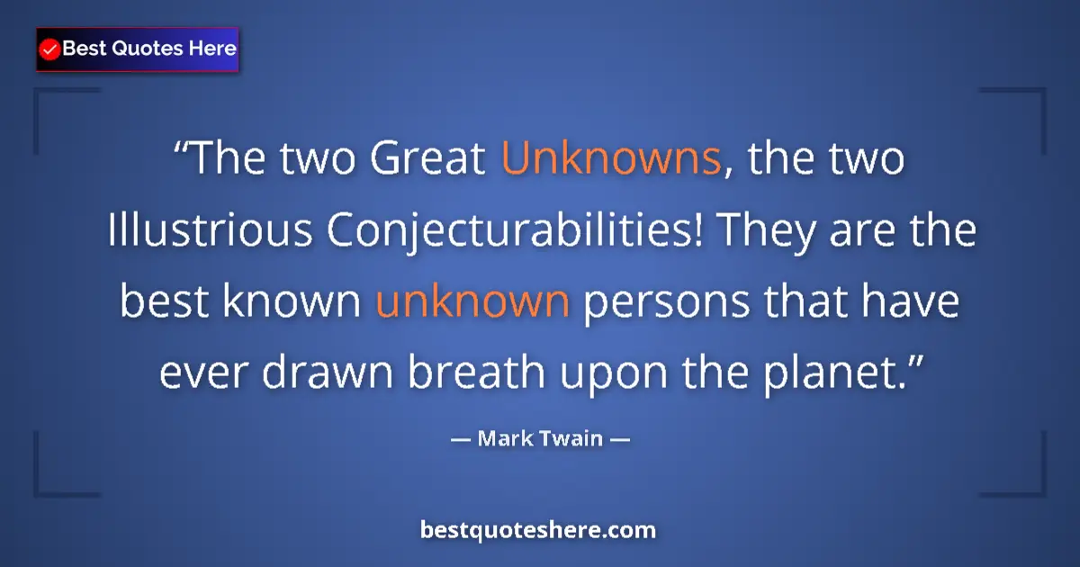 Quote by Mark Twain: The two Great Unknowns, the two Illustrious Conjec