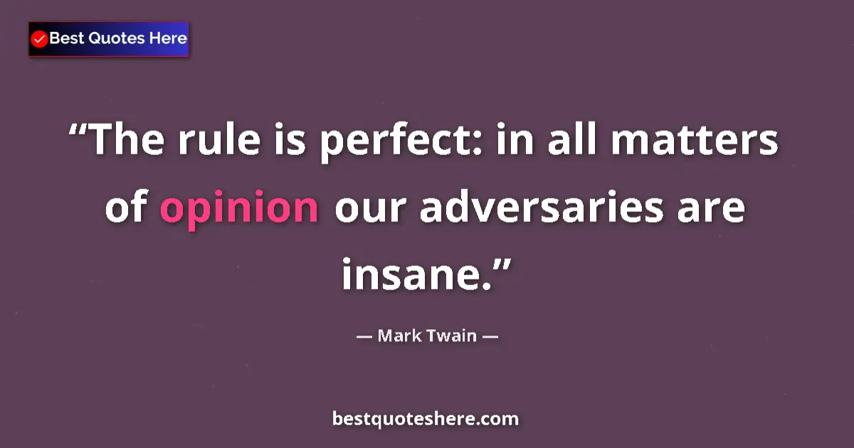Quote by Mark Twain: The rule is perfect: in all matters of opinion our adversaries are insane....