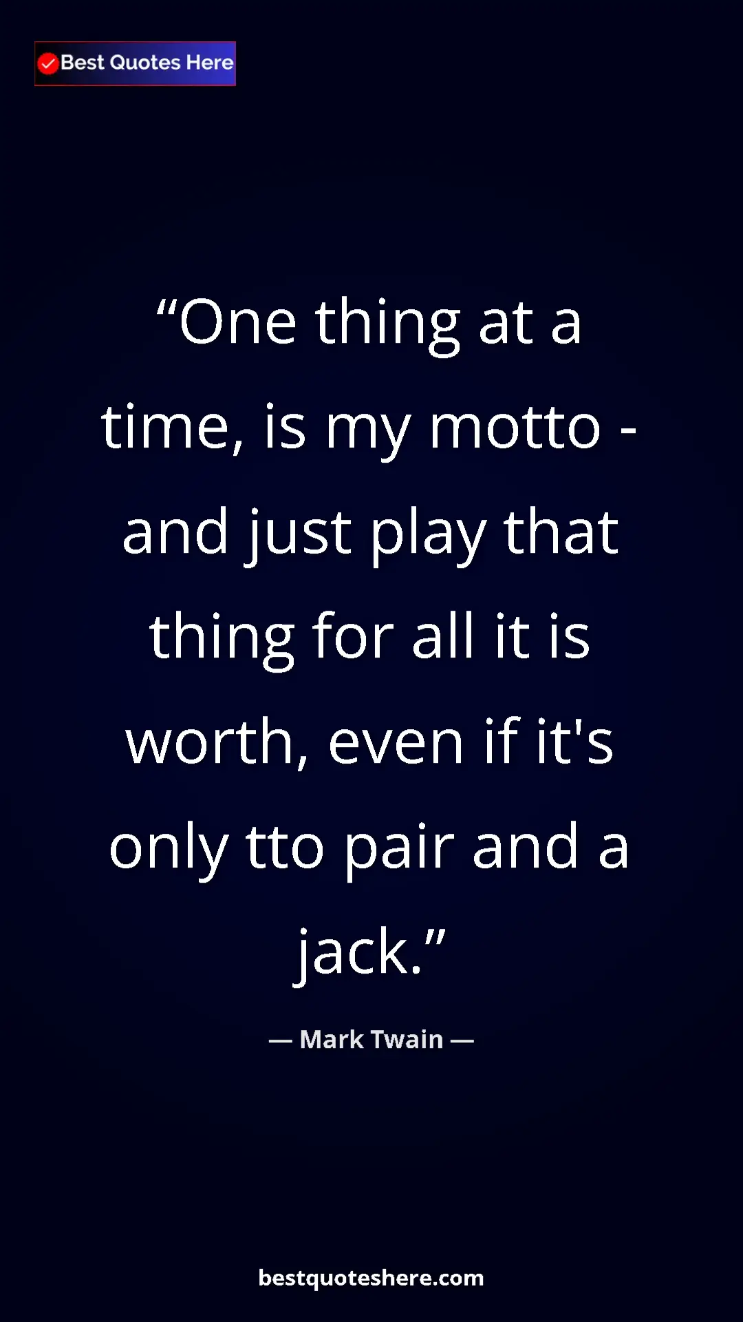 Mark Twain Quote Card: "One thing at a time, is my motto - and just play that thing..." Pinterest quote poster by Mark Twain: "One thing at a time, is my motto - and just play that thing..."