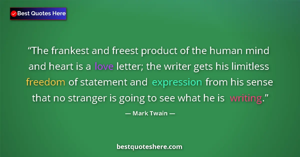 Quote by Mark Twain: The frankest and freest product of the human mind and heart is a love letter; the writer gets his li...