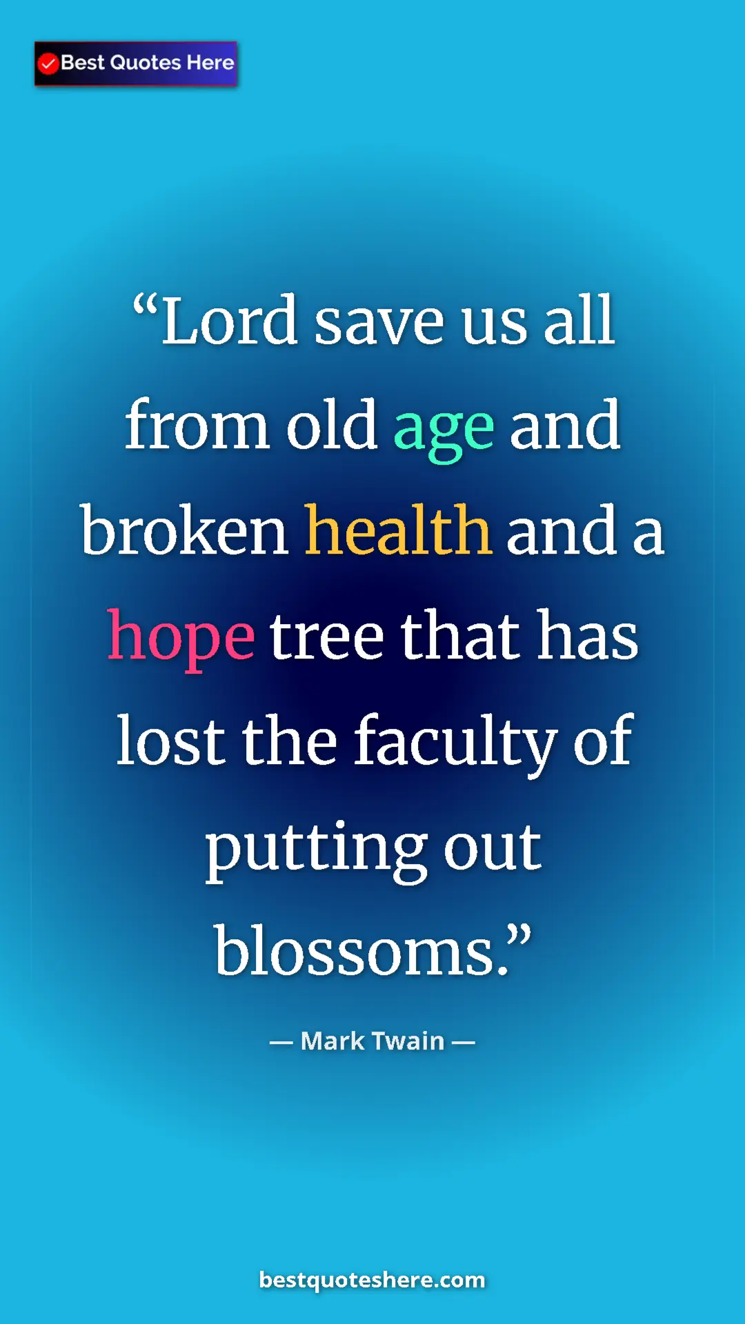 Pinterest quote poster by Mark Twain: "Lord save us all from old age and broken health and a hope..."
