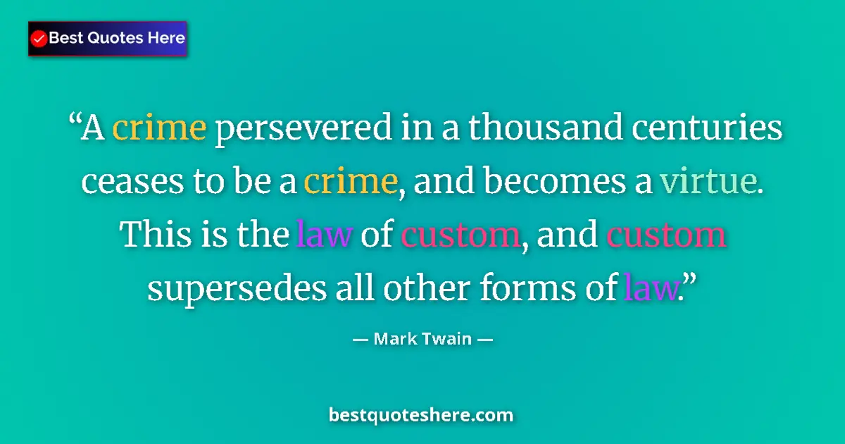 Quote by Mark Twain: A crime persevered in a thousand centuries ceases to be a crime, and becomes a virtue. This is the l...