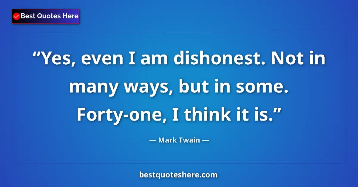 Quote by Mark Twain: Yes, even I am dishonest. Not in many ways, but in