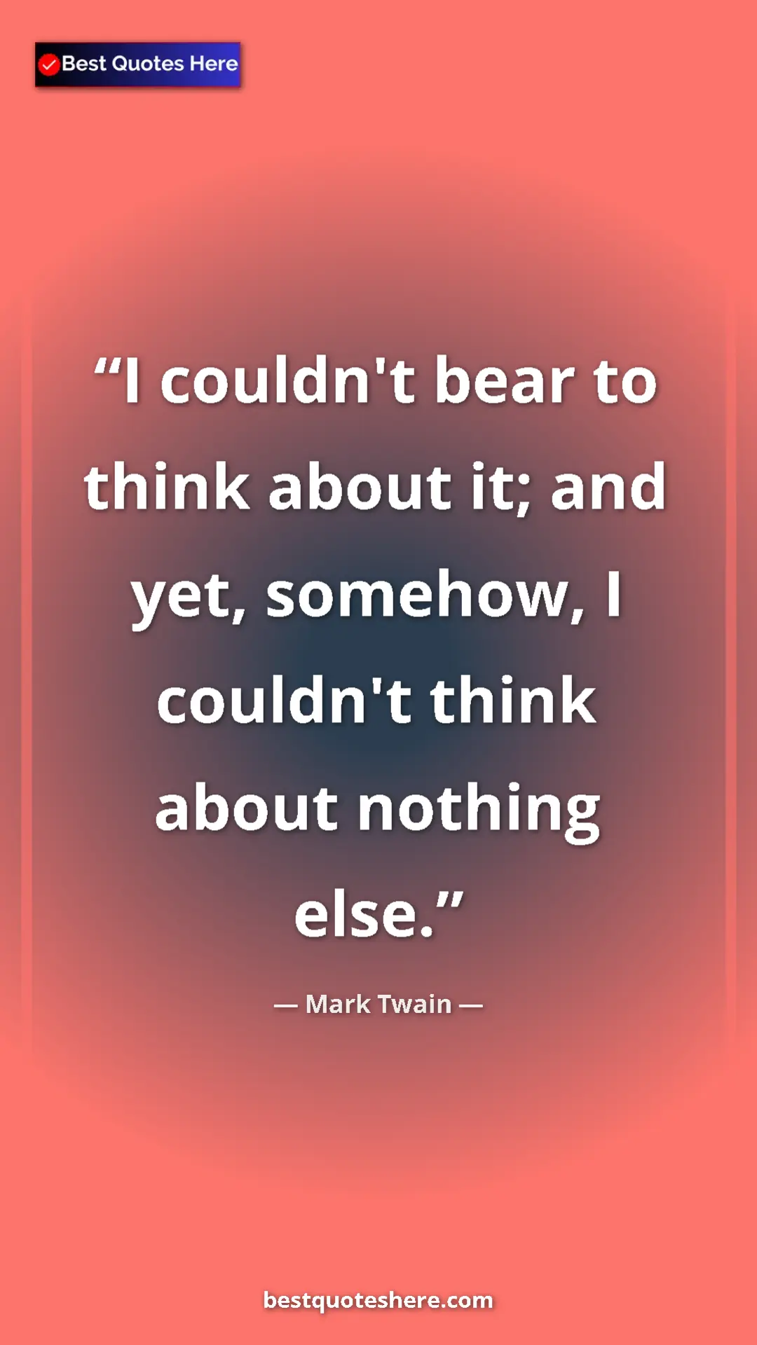 Pinterest quote poster by Mark Twain: "I couldn't bear to think about it; and yet, somehow, I..."
