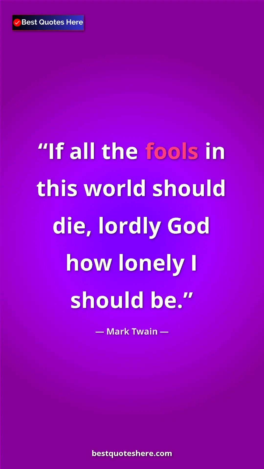Mark Twain Quote Card: "If all the fools in this world should die, lordly God how lo" Pinterest quote poster by Mark Twain: "If all the fools in this world should die, lordly God how lo"