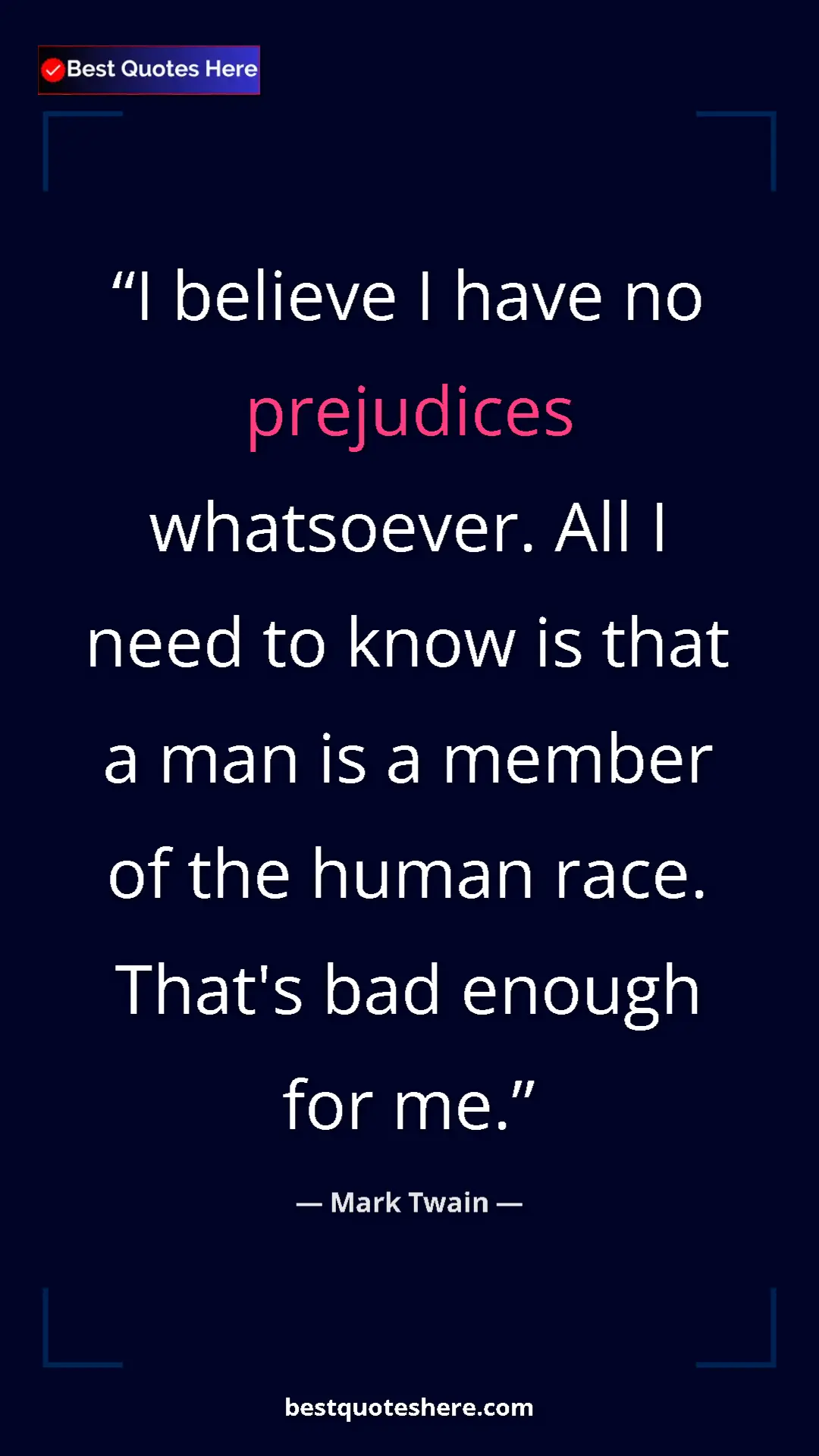 Pinterest quote poster by Mark Twain: "I believe I have no prejudices whatsoever. All I need to..."