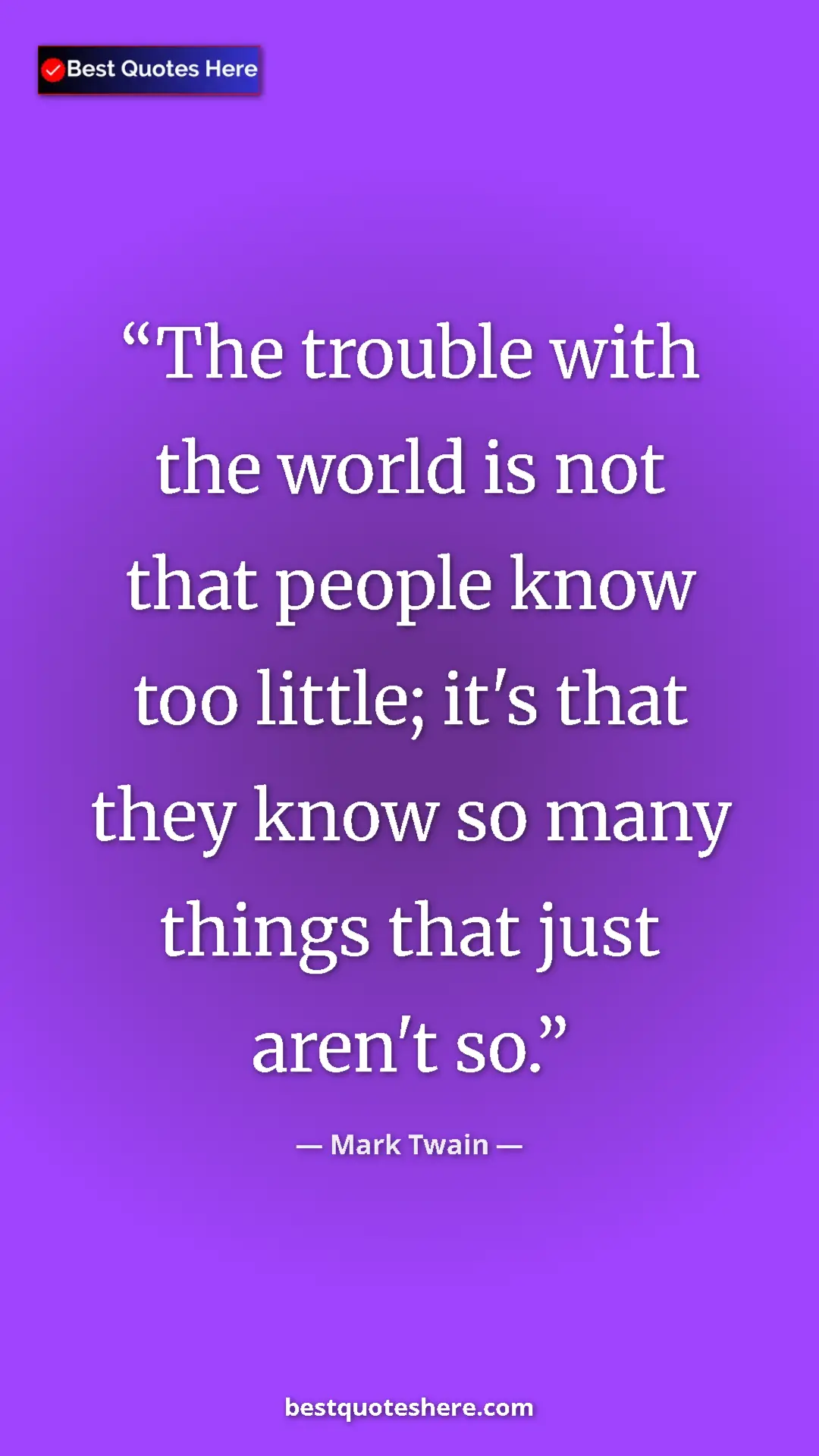 Pinterest quote poster by Mark Twain: "The trouble with the world is not that people know too..."
