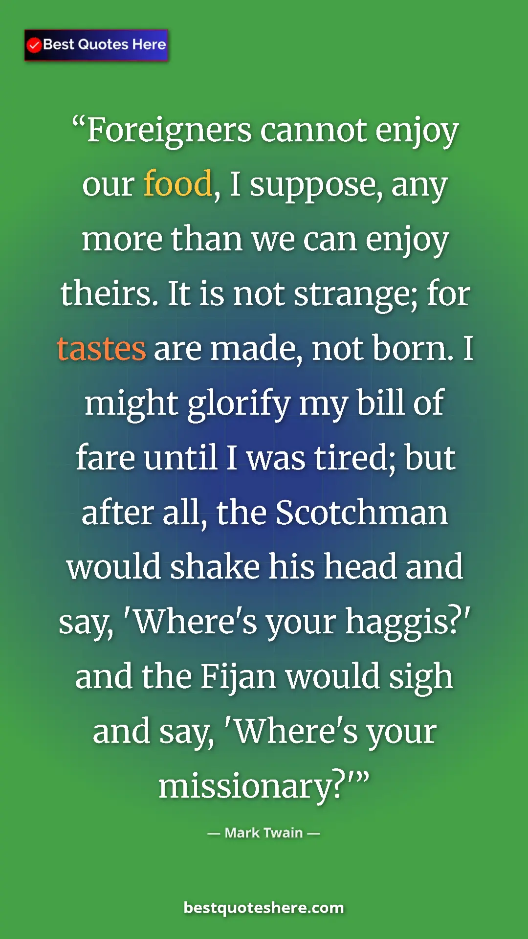 Mark Twain Quote Card: "Foreigners cannot enjoy our food, I suppose, any more than..." Pinterest quote poster by Mark Twain: "Foreigners cannot enjoy our food, I suppose, any more than..."