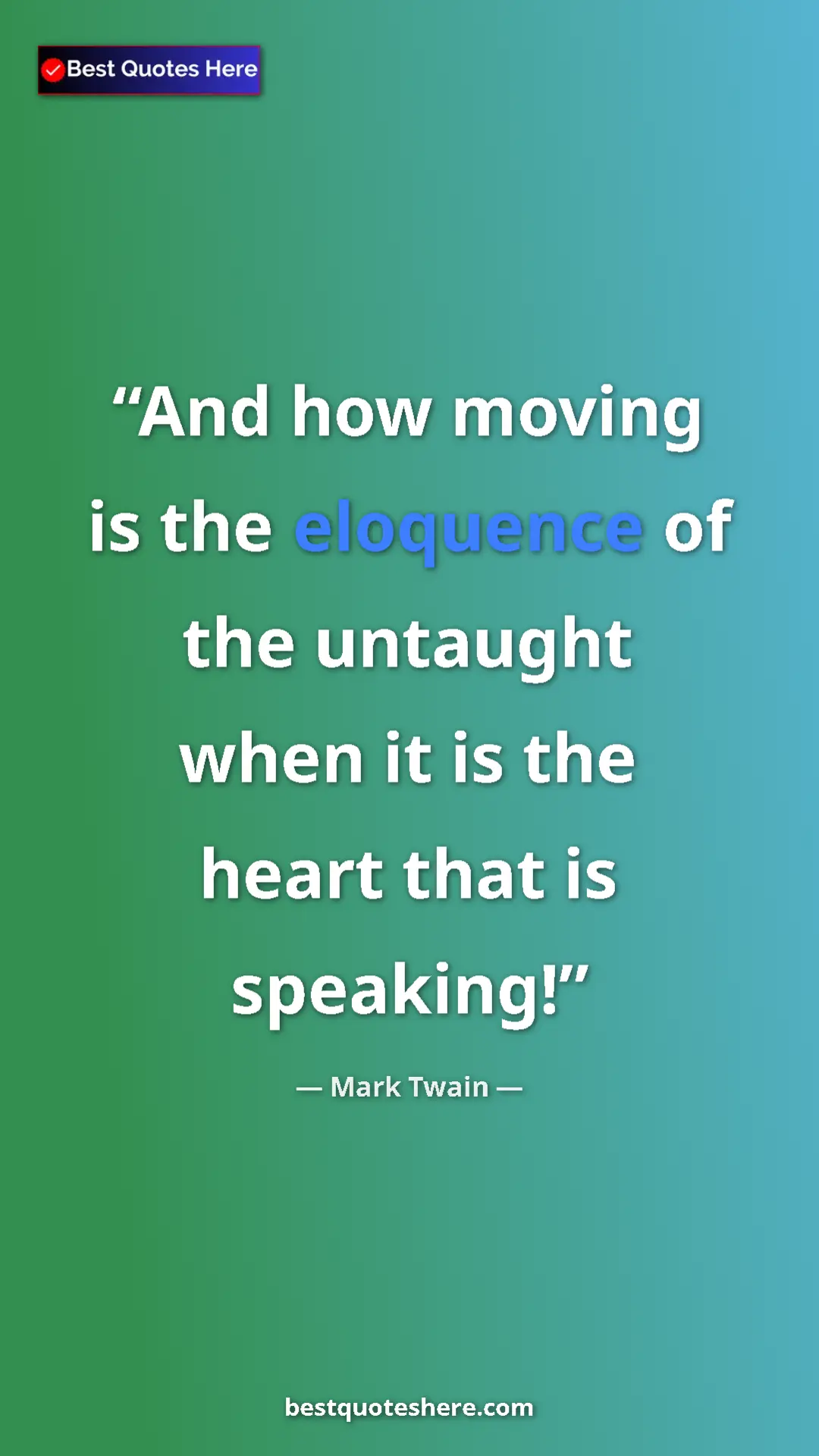 Pinterest quote poster by Mark Twain: "And how moving is the eloquence of the untaught when it is..."