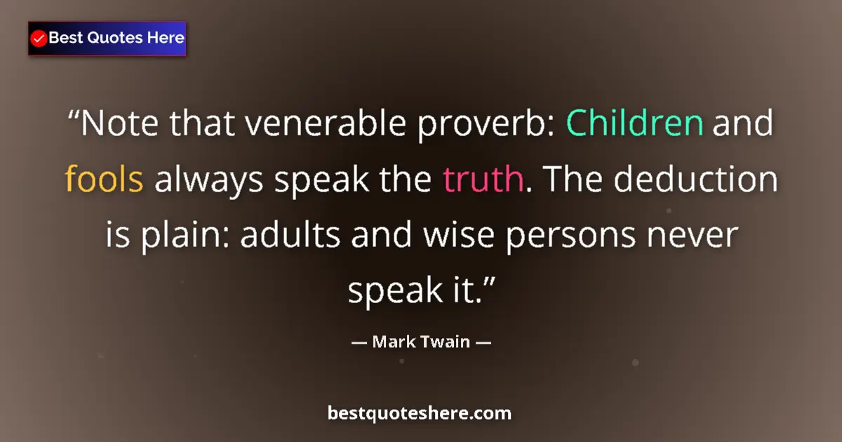 Quote by Mark Twain: Note that venerable proverb: Children and fools always speak the truth. The deduction is plain: adul...