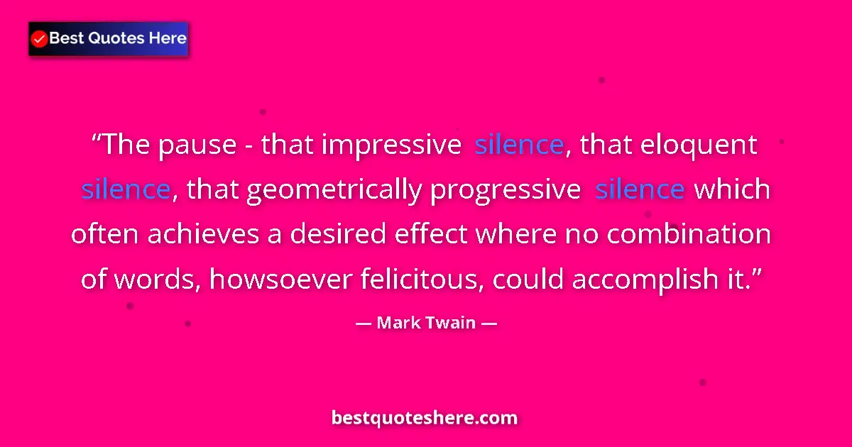 Quote by Mark Twain: The pause - that impressive silence, that eloquent silence, that geometrically progressive silence w...