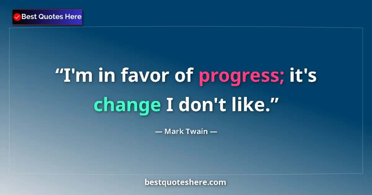 Image for the quote by Mark Twain: I'm in favor of progress; it's change I don't like....