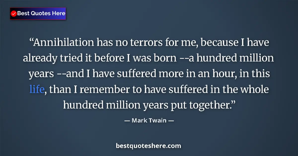 Quote by Mark Twain: Annihilation has no terrors for me, because I have already tried it before I was born --a hundred mi...