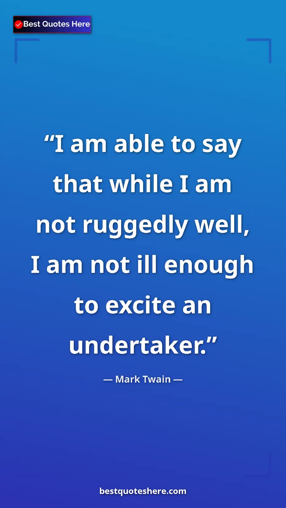 Pinterest quote poster by Mark Twain: "I am able to say that while I am not ruggedly well, I am..."