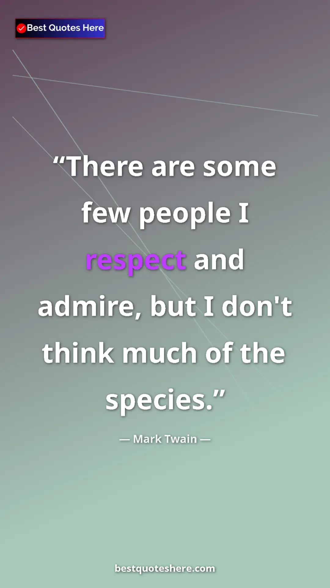 Pinterest quote poster by Mark Twain: "There are some few people I respect and admire, but I don't..."