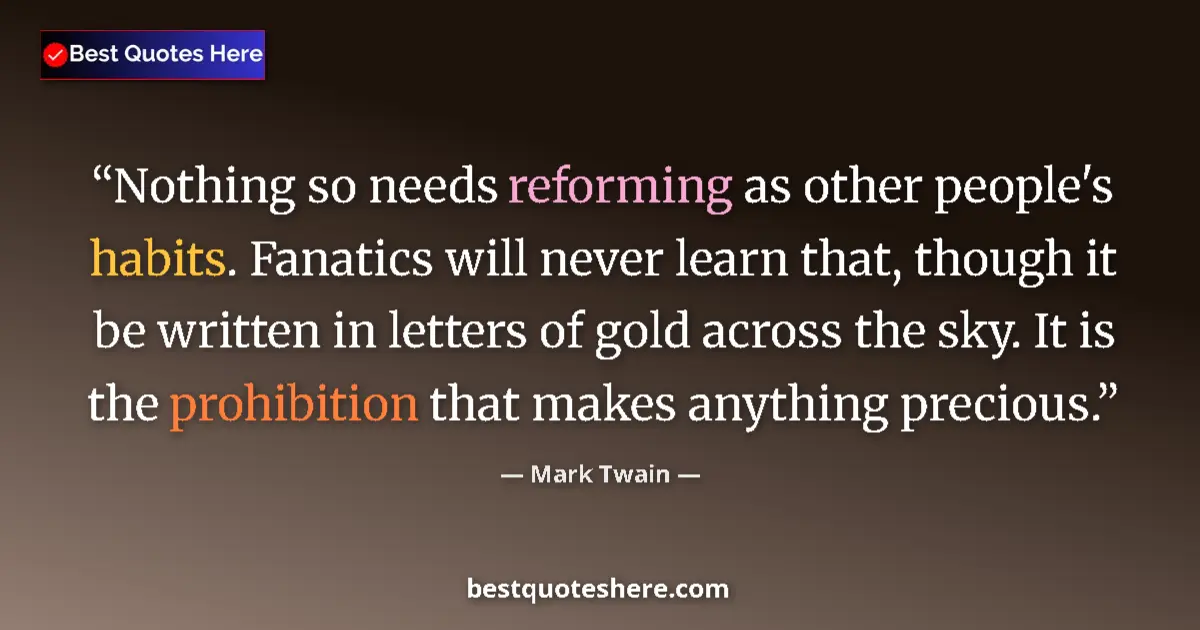 Image for the quote by Mark Twain: Nothing so needs reforming as other people's habits. Fanatics will never learn that, though it be wr...