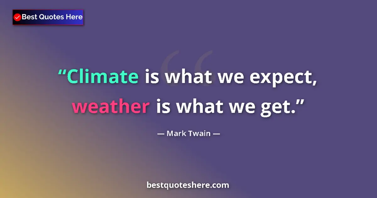 Quote by Mark Twain: Climate is what we expect, weather is what we get....
