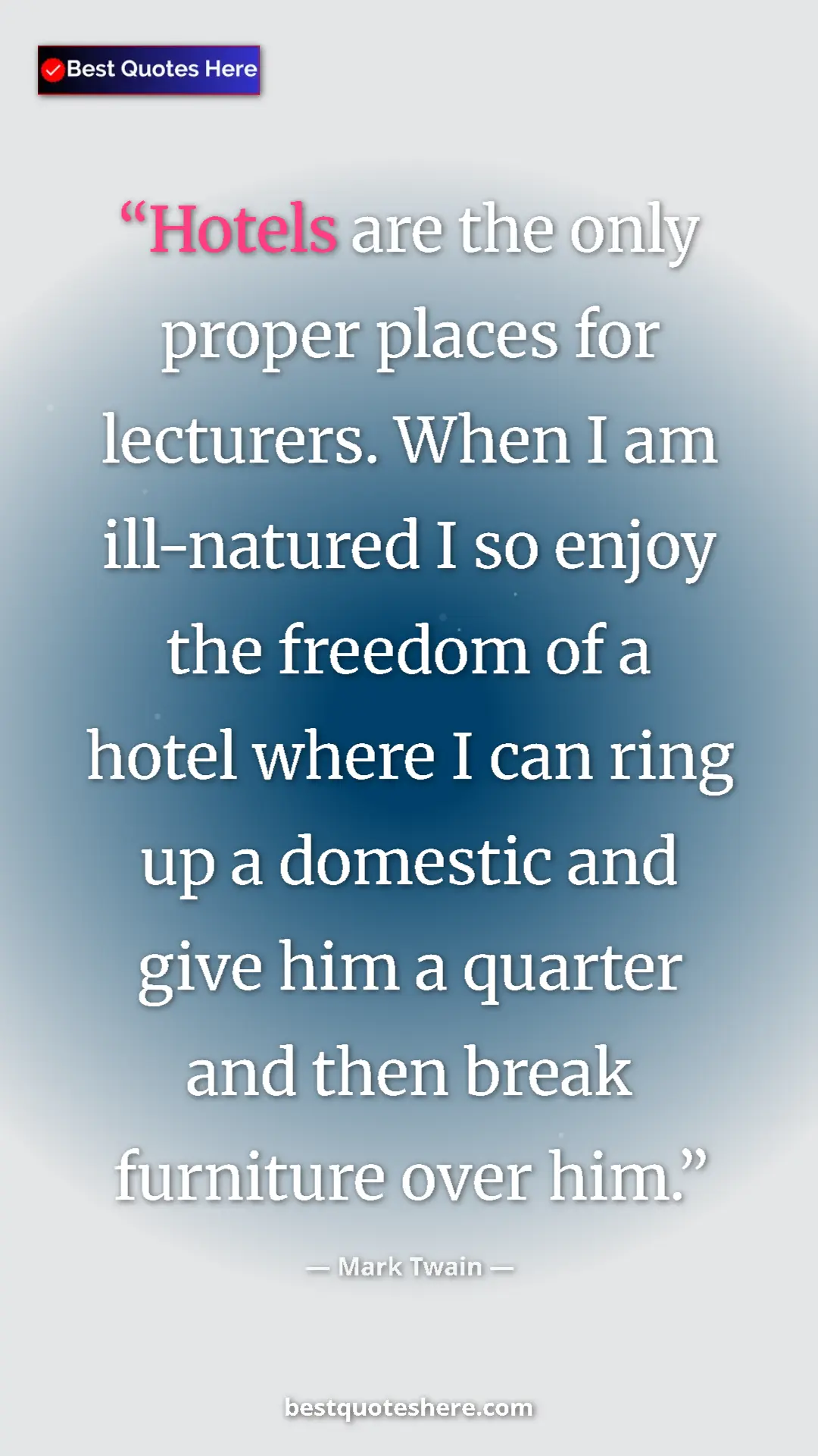 Mark Twain Quote Card: "Hotels are the only proper places for lecturers. When I am..." Pinterest quote poster by Mark Twain: "Hotels are the only proper places for lecturers. When I am..."