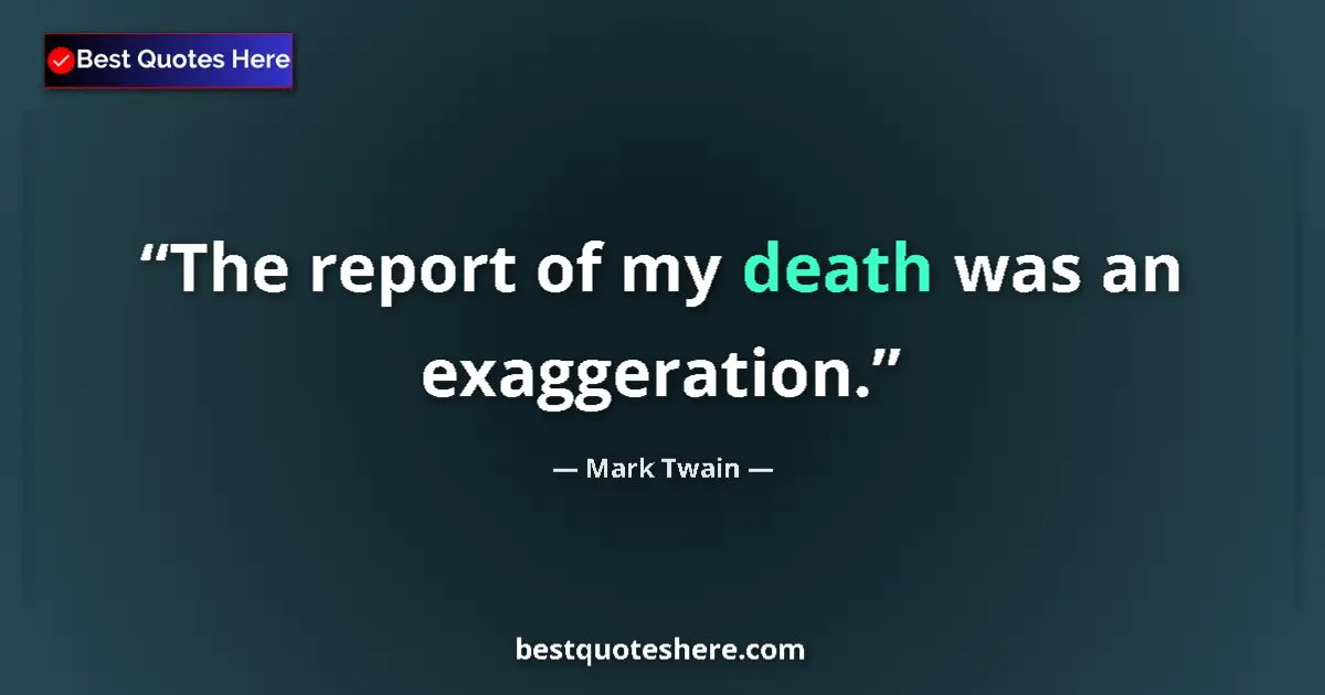 Quote by Mark Twain: The report of my death was an exaggeration.