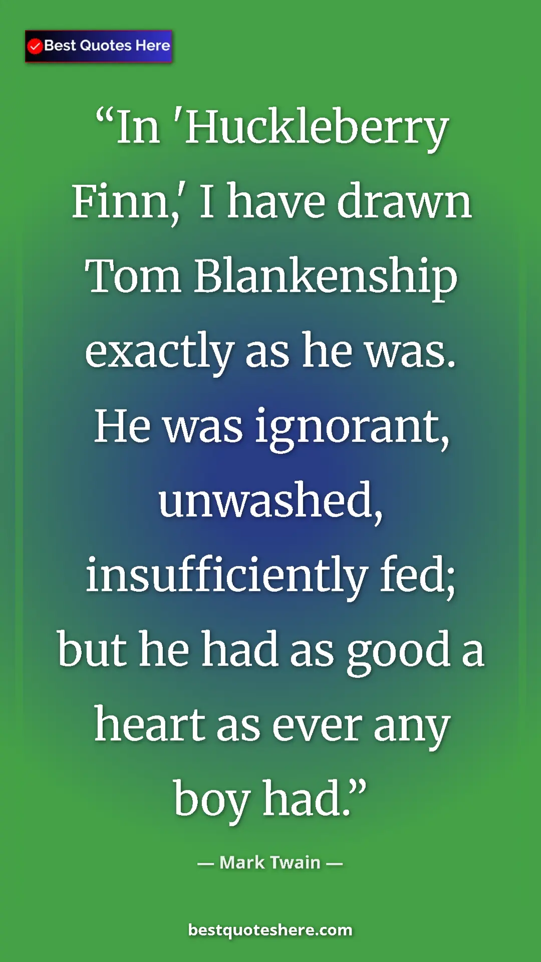 Pinterest quote poster by Mark Twain: "In 'Huckleberry Finn,' I have drawn Tom Blankenship exactly..."