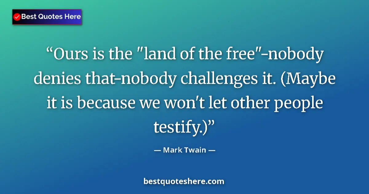 Mark Twain quote: "Ours is the "land of the free"-nobody denies that-nobody..."