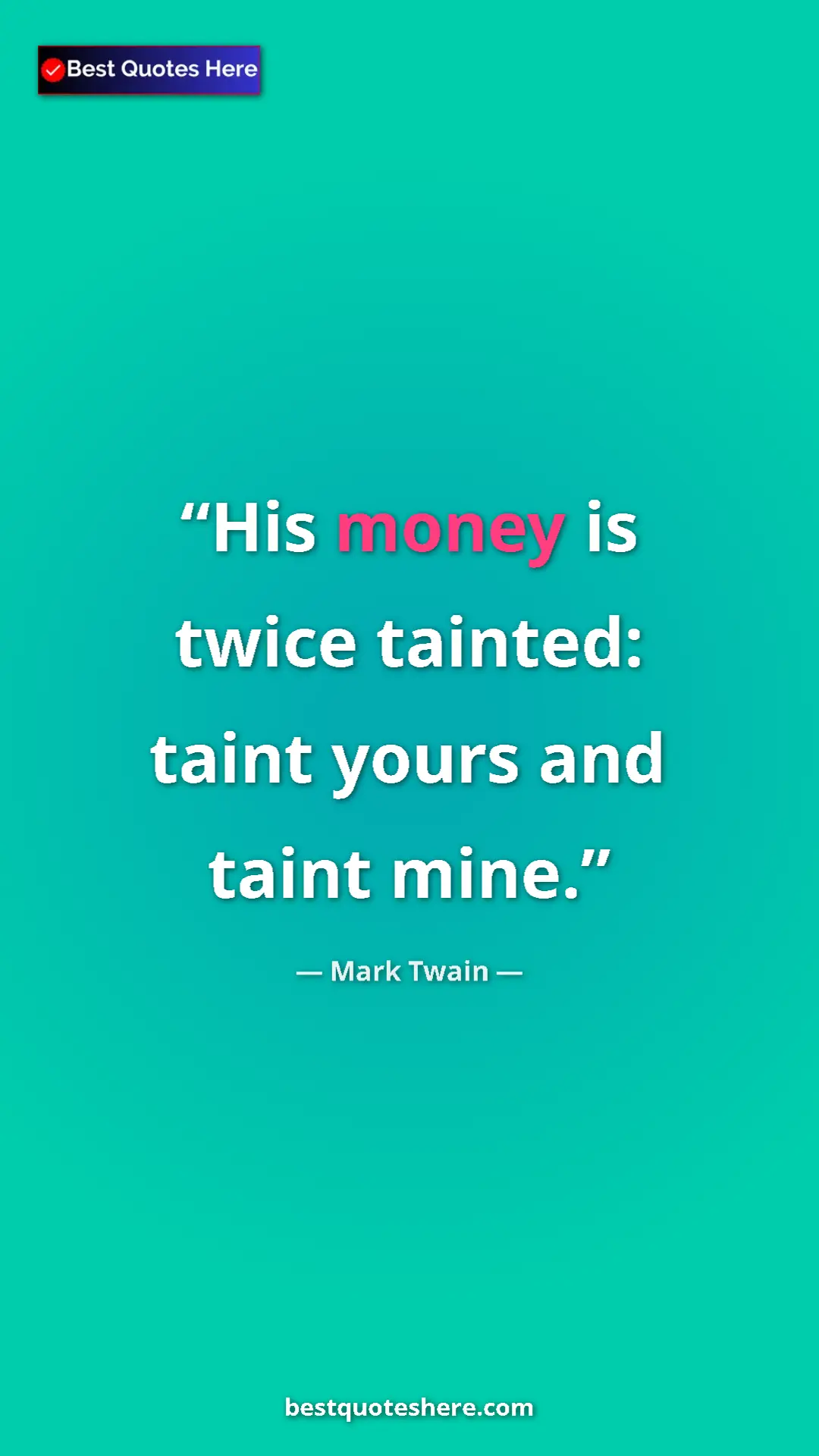Pinterest quote poster by Mark Twain: "His money is twice tainted: taint yours and taint mine."