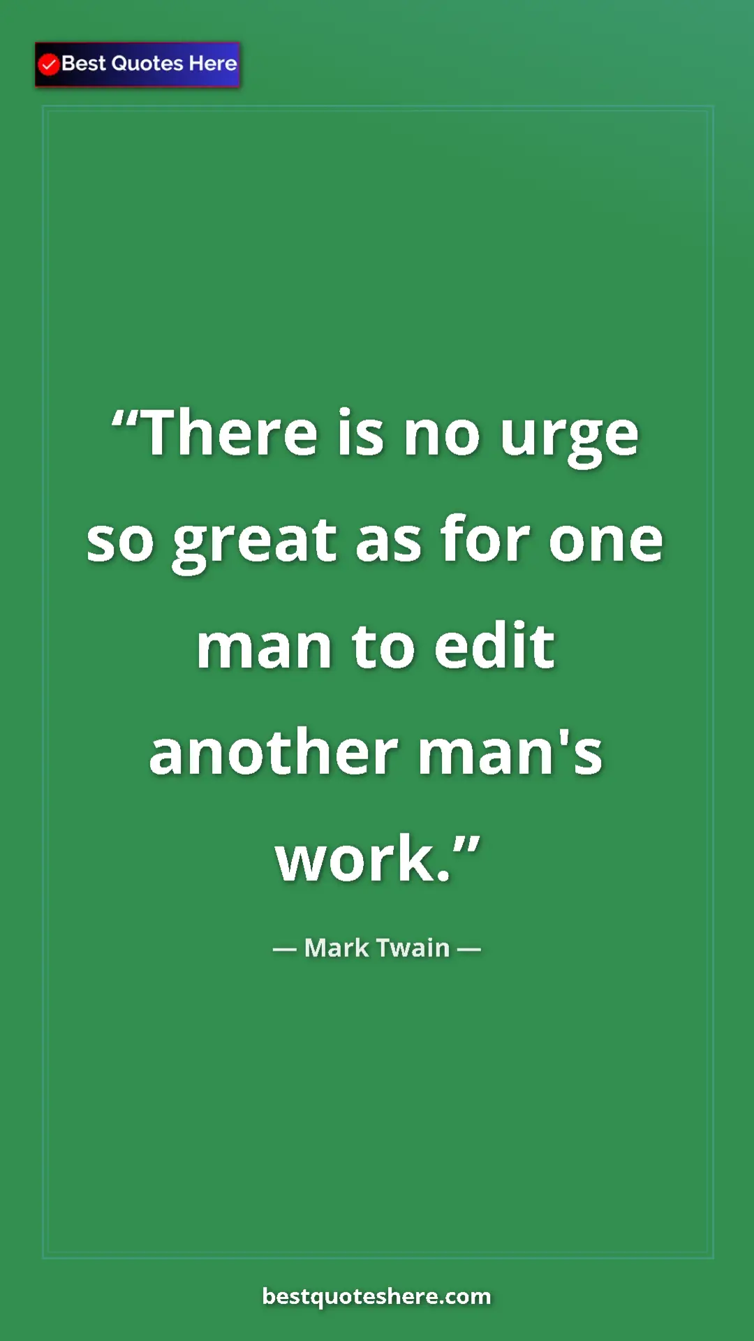 Mark Twain Quote Card: "There is no urge so great as for one man to edit another..." Pinterest quote poster by Mark Twain: "There is no urge so great as for one man to edit another..."