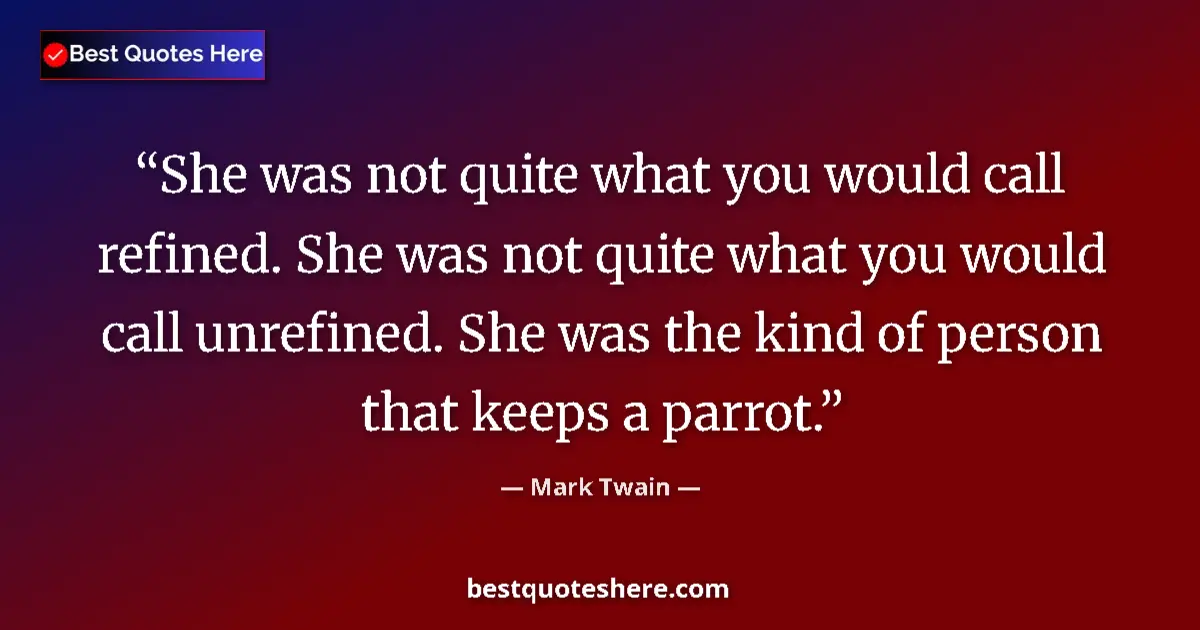 Quote by Mark Twain: She was not quite what you would call refined. She