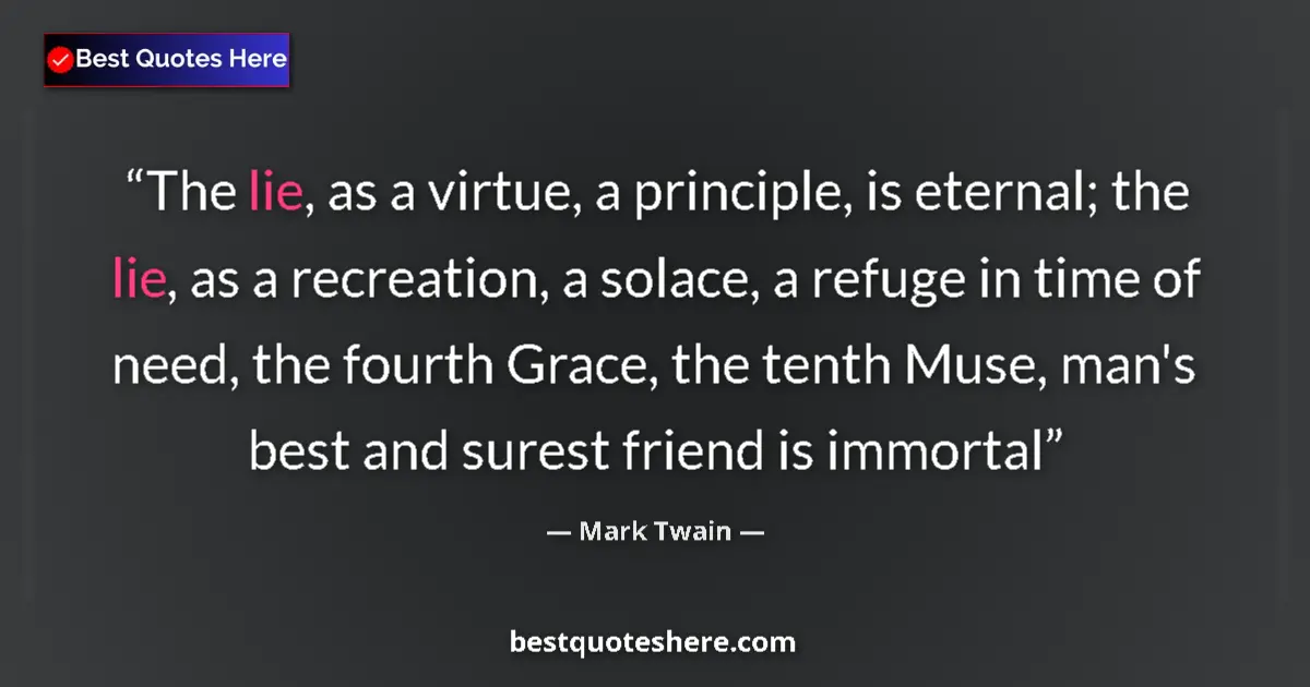 Quote by Mark Twain: The lie, as a virtue, a principle, is eternal; the lie, as a recreation, a solace, a refuge in time ...