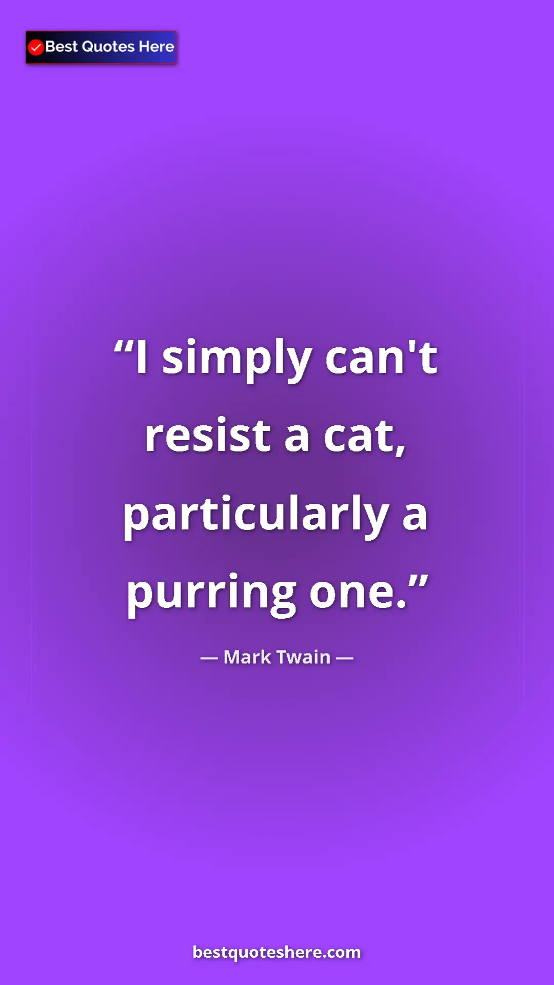 Pinterest quote poster by Mark Twain: "I simply can't resist a cat, particularly a purring one."