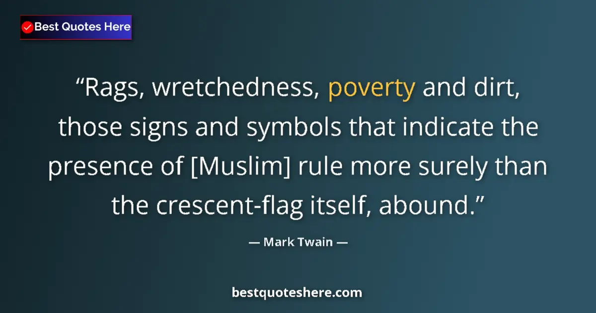 Quote by Mark Twain: Rags, wretchedness, poverty and dirt, those signs and symbols that indicate the presence of [Muslim]...