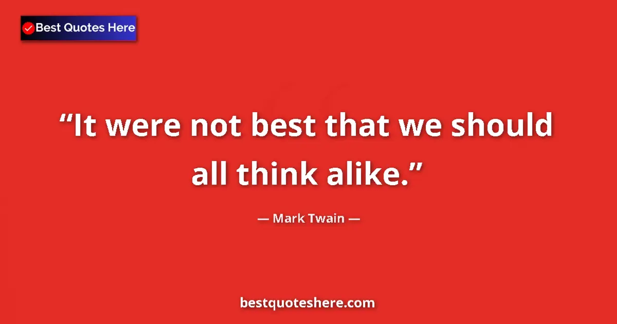 Image for the quote by Mark Twain: It were not best that we should all think alike....