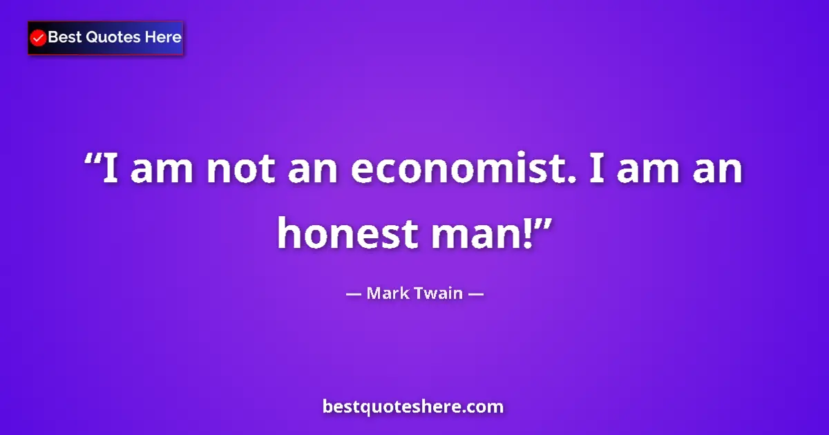 Quote by Mark Twain: I am not an economist. I am an honest man!...