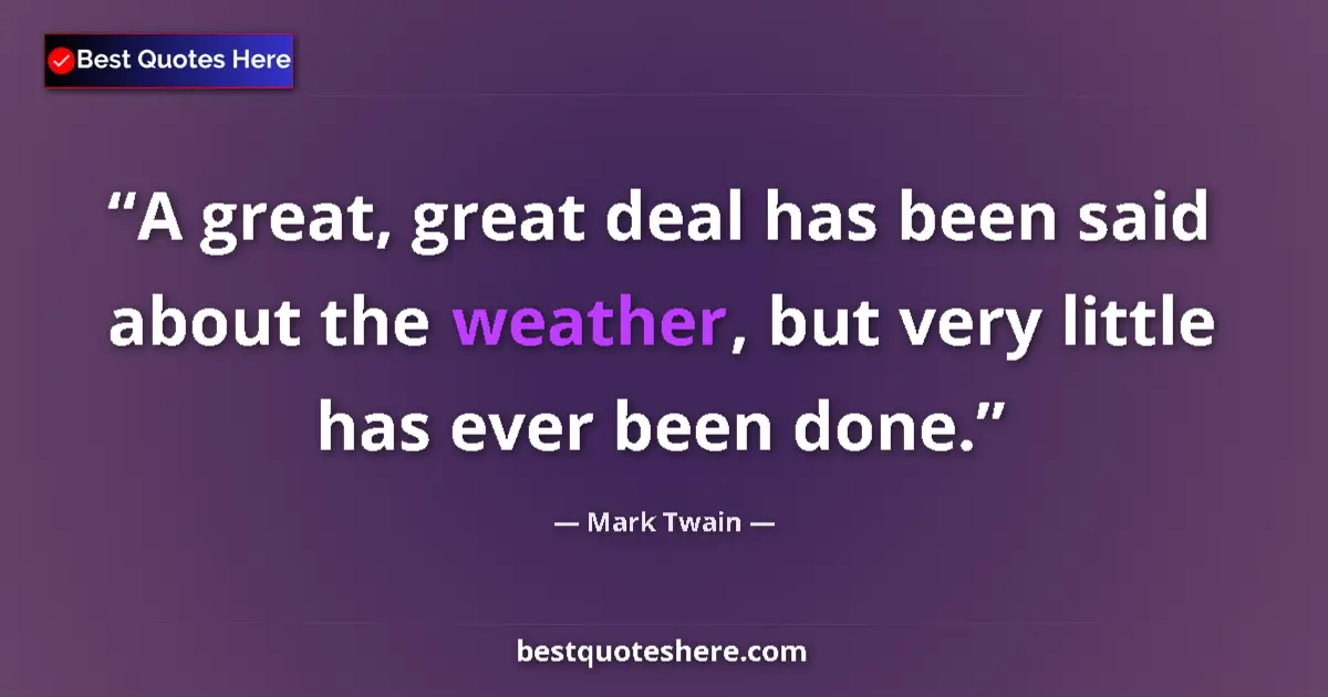 Quote by Mark Twain: A great, great deal has been said about the weather, but very little has ever been done....