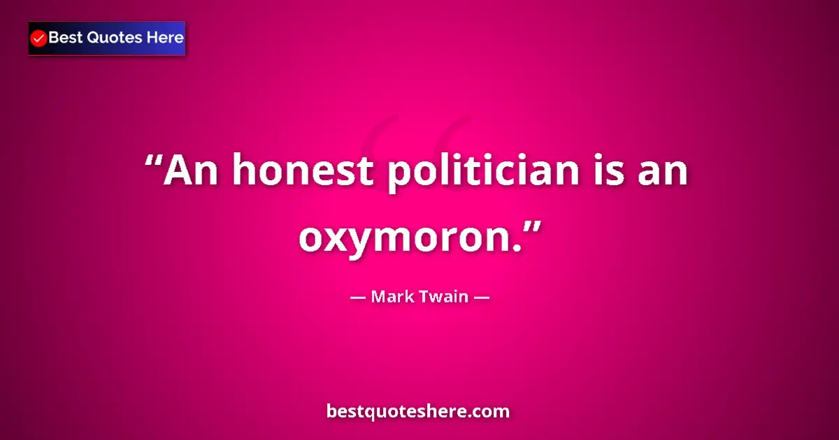 Quote by Mark Twain: An honest politician is an oxymoron....