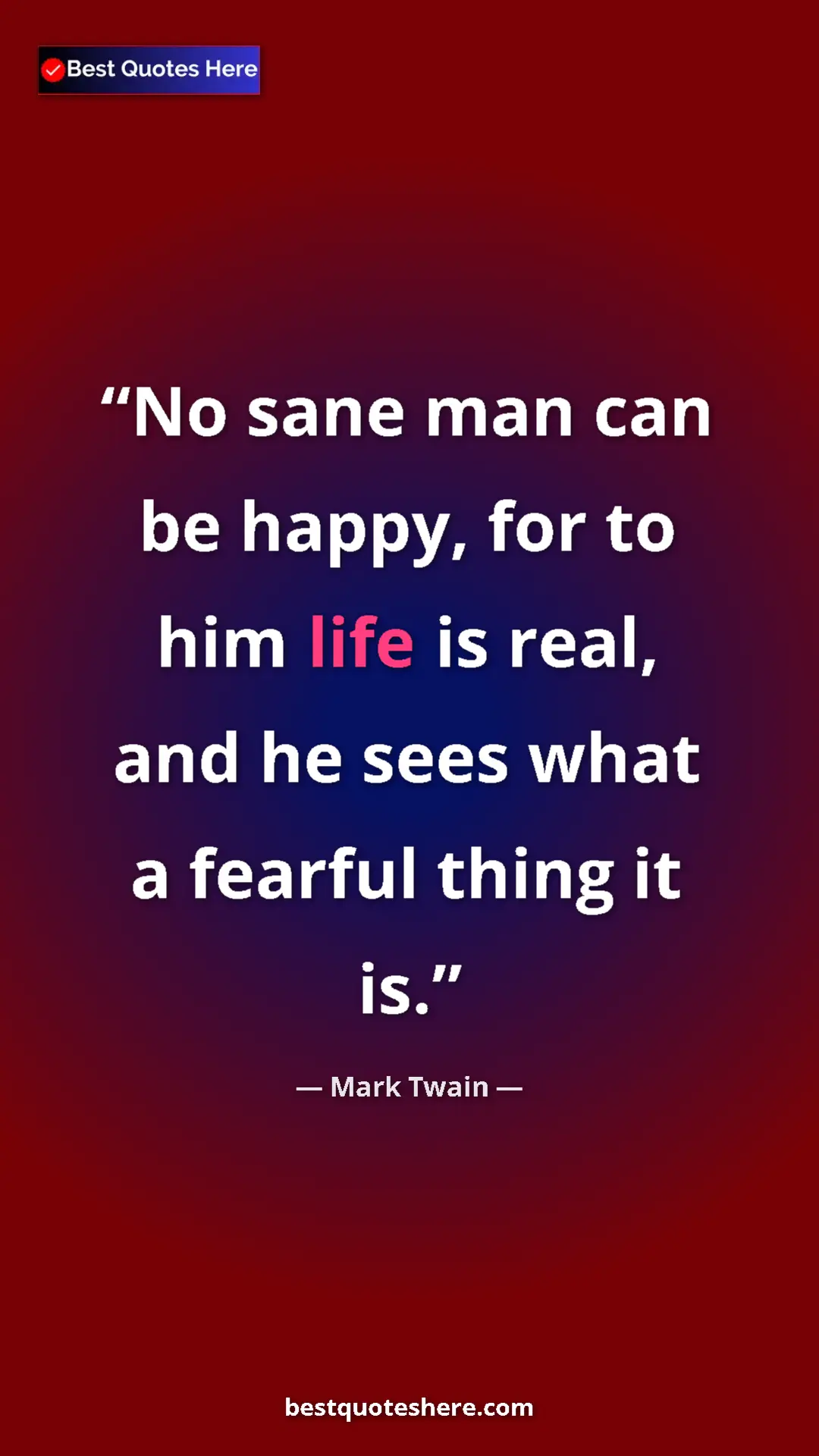 Pinterest quote poster by Mark Twain: "No sane man can be happy, for to him life is real, and he..."