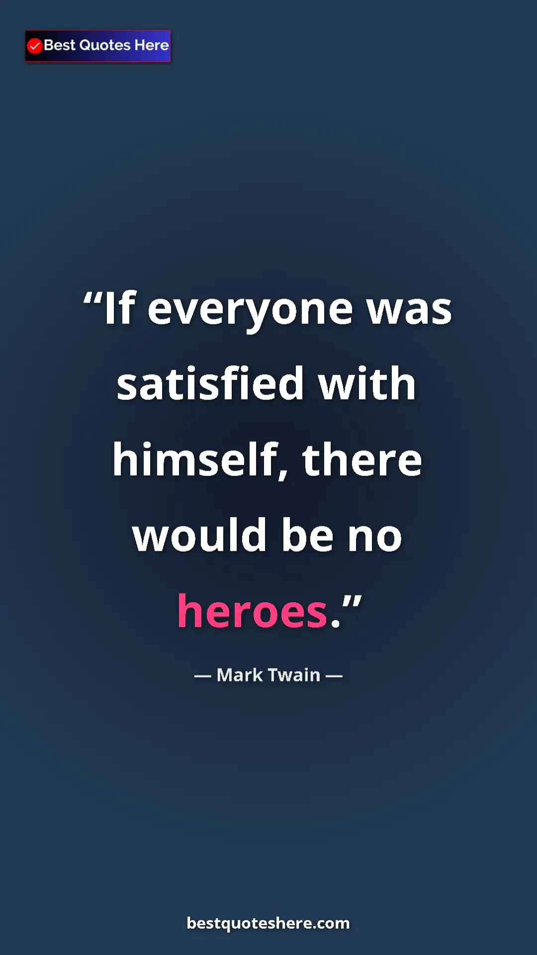 Pinterest quote poster by Mark Twain: "If everyone was satisfied with himself, there would be no..."
