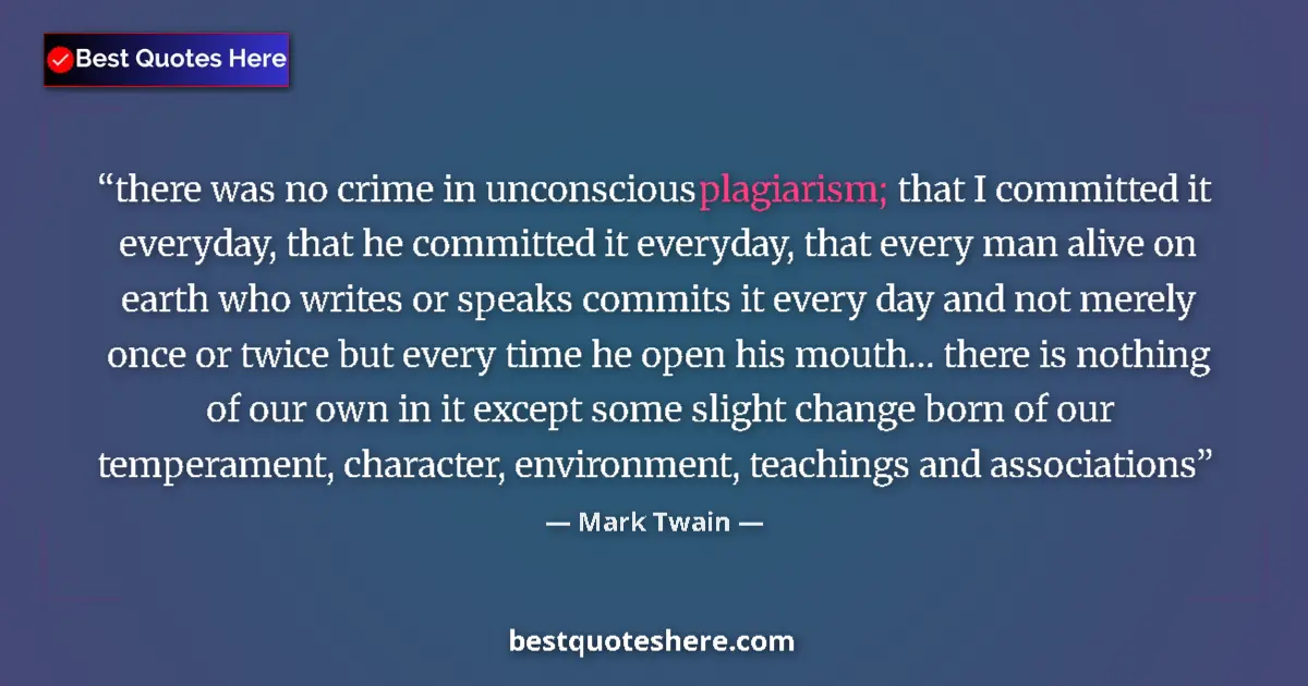 Quote by Mark Twain: there was no crime in unconscious plagiarism; that I committed it everyday, that he committed it eve...