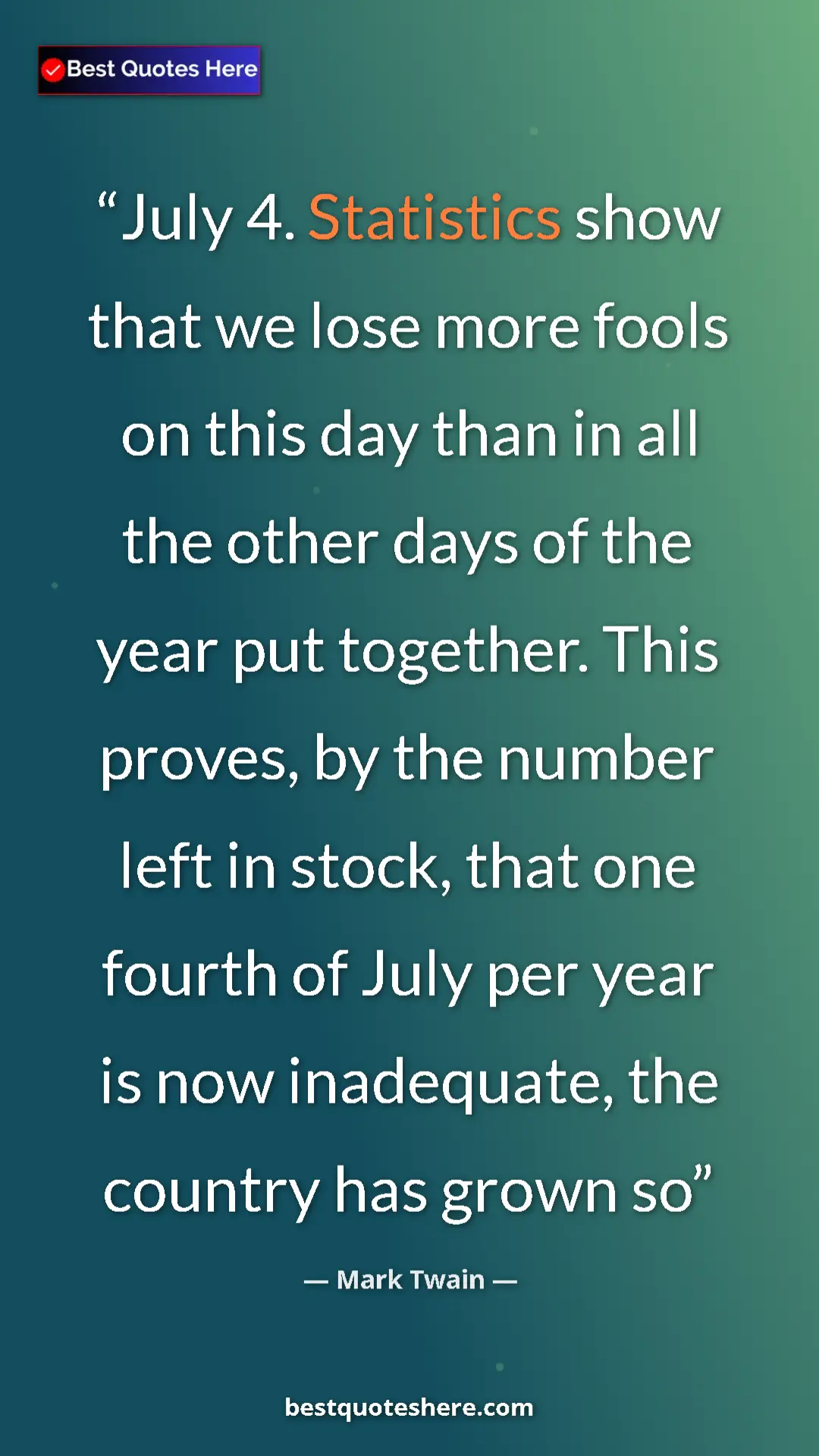 Mark Twain Quote Card: "July 4. Statistics show that we lose more fools on this day..." Pinterest quote poster by Mark Twain: "July 4. Statistics show that we lose more fools on this day..."