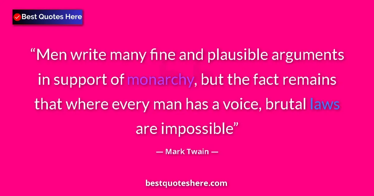 Quote by Mark Twain: Men write many fine and plausible arguments in support of monarchy, but the fact remains that where ...