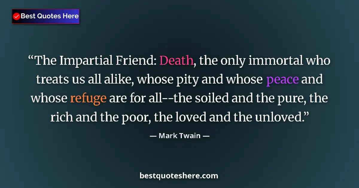 Quote by Mark Twain: The Impartial Friend: Death, the only immortal who treats us all alike, whose pity and whose peace a...