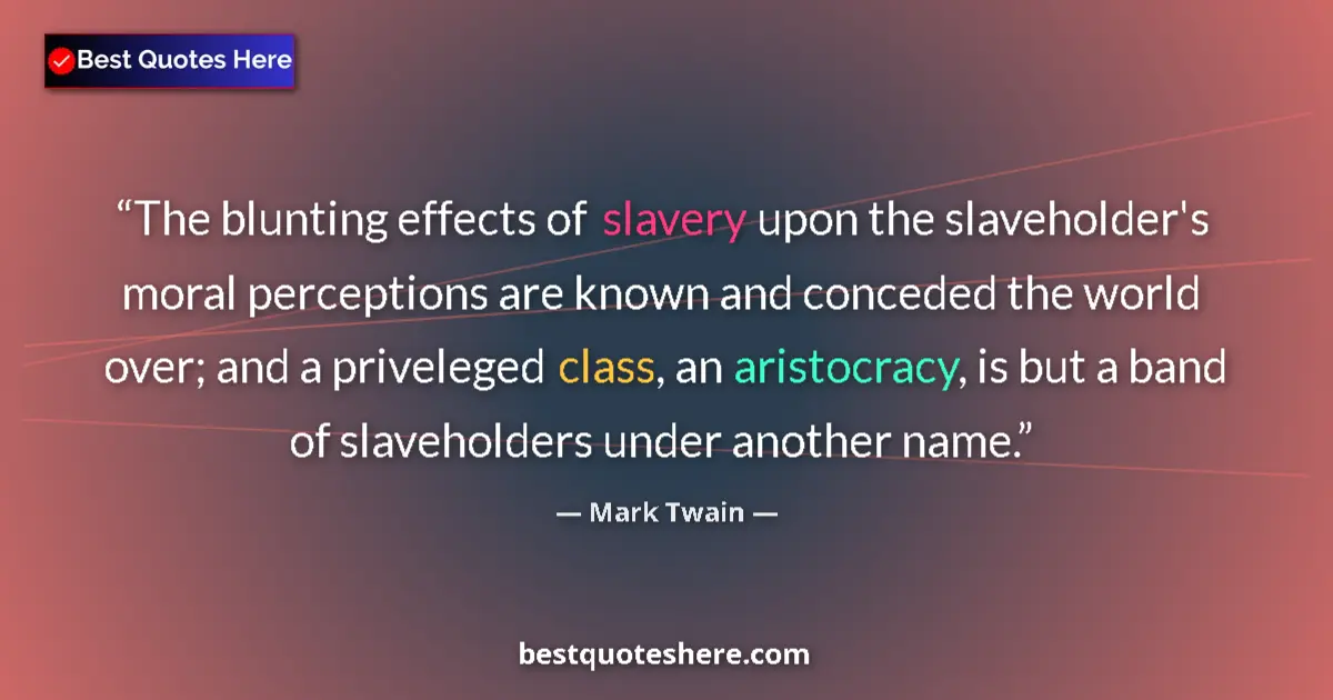 Quote by Mark Twain: The blunting effects of slavery upon the slaveholder's moral perceptions are known and conceded the ...