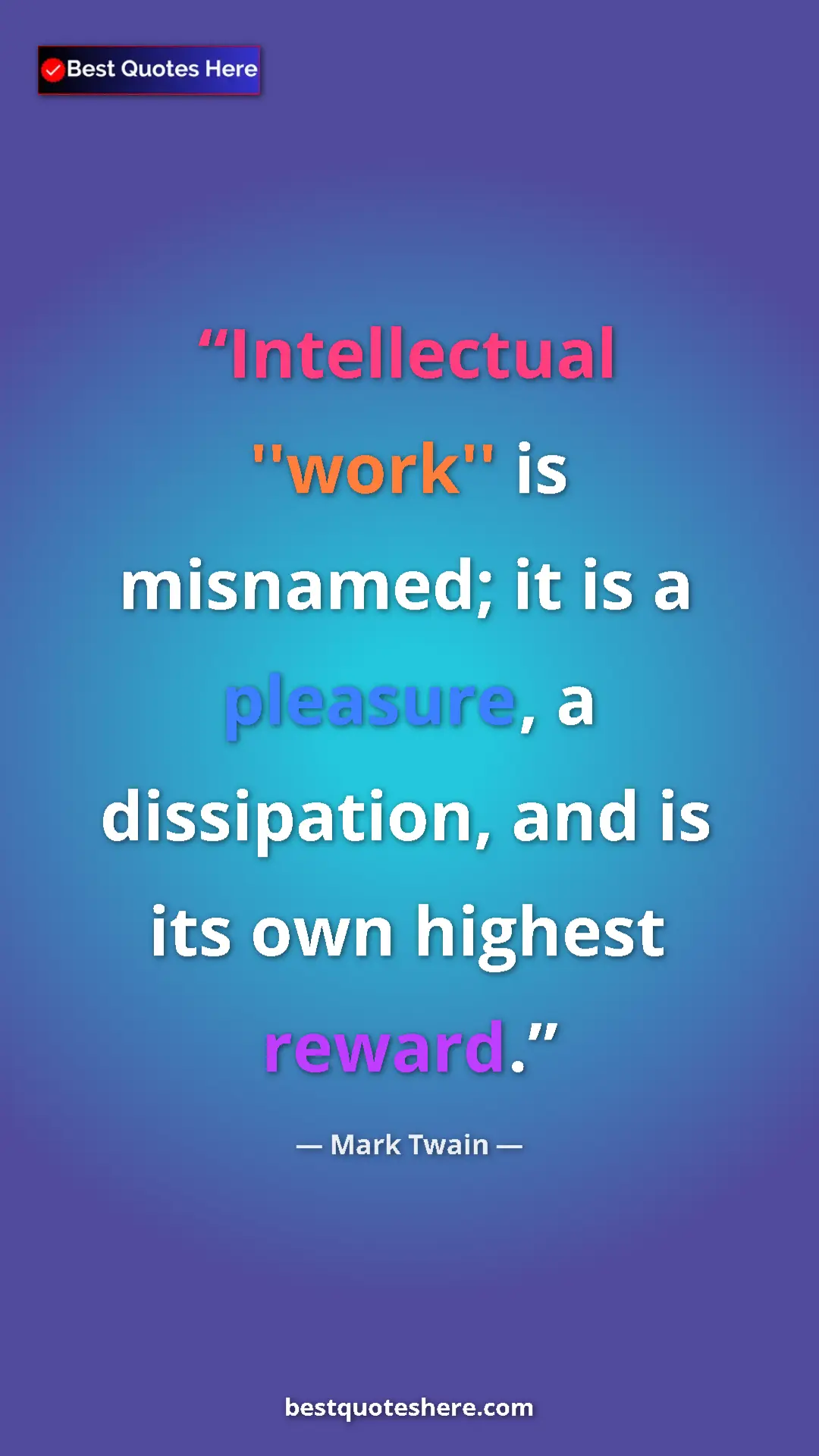 Pinterest quote poster by Mark Twain: "Intellectual ''work'' is misnamed; it is a pleasure, a..."