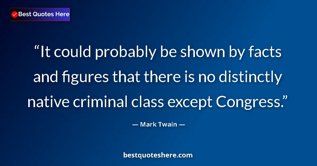 Image for the quote by Mark Twain: It could probably be shown by facts and figures that there is no distinctly native criminal class ex...