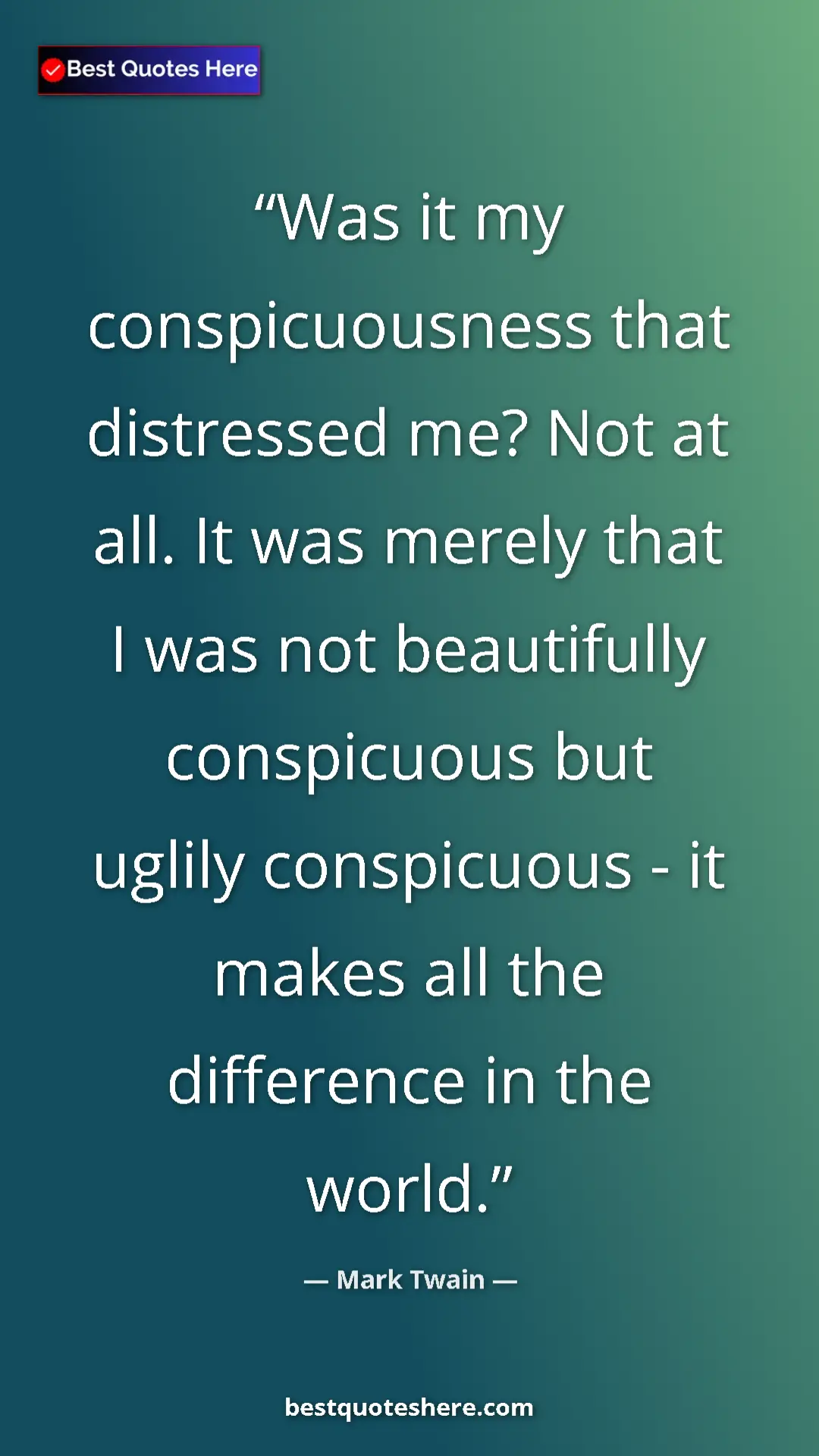 Pinterest quote poster by Mark Twain: "Was it my conspicuousness that distressed me? Not at all...."