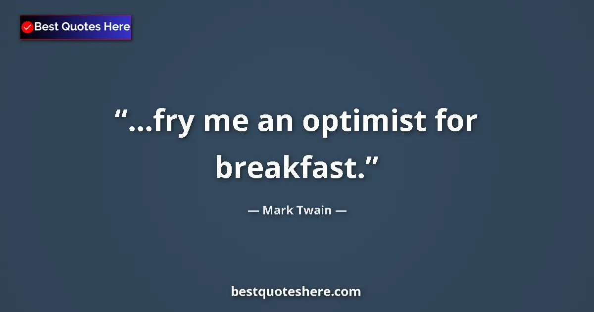 Mark Twain quote: "...fry me an optimist for breakfast."