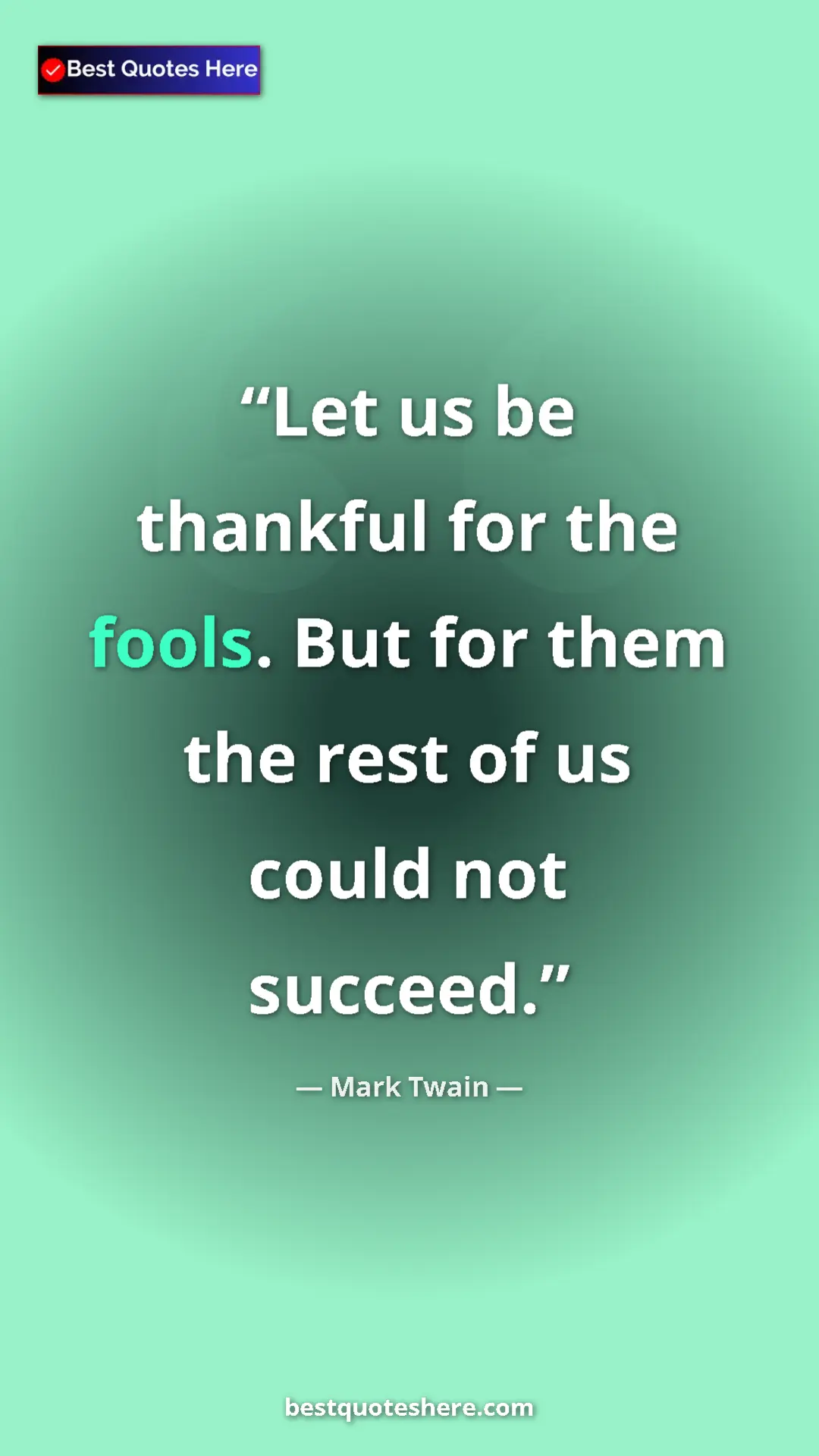 Pinterest quote poster by Mark Twain: "Let us be thankful for the fools. But for them the rest of..."