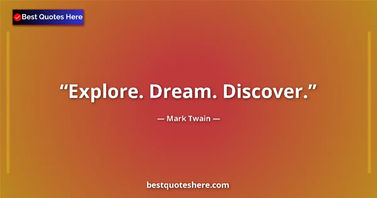 Quote by Mark Twain: Explore. Dream. Discover....